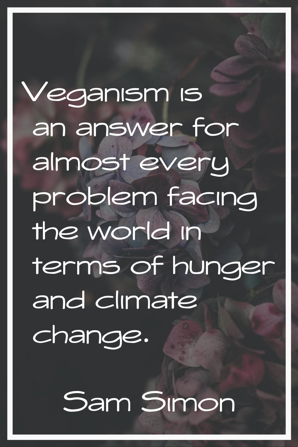 Veganism is an answer for almost every problem facing the world in terms of hunger and climate chan