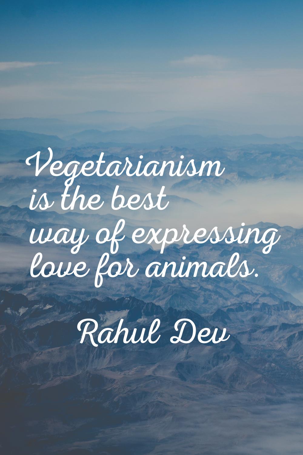 Vegetarianism is the best way of expressing love for animals.
