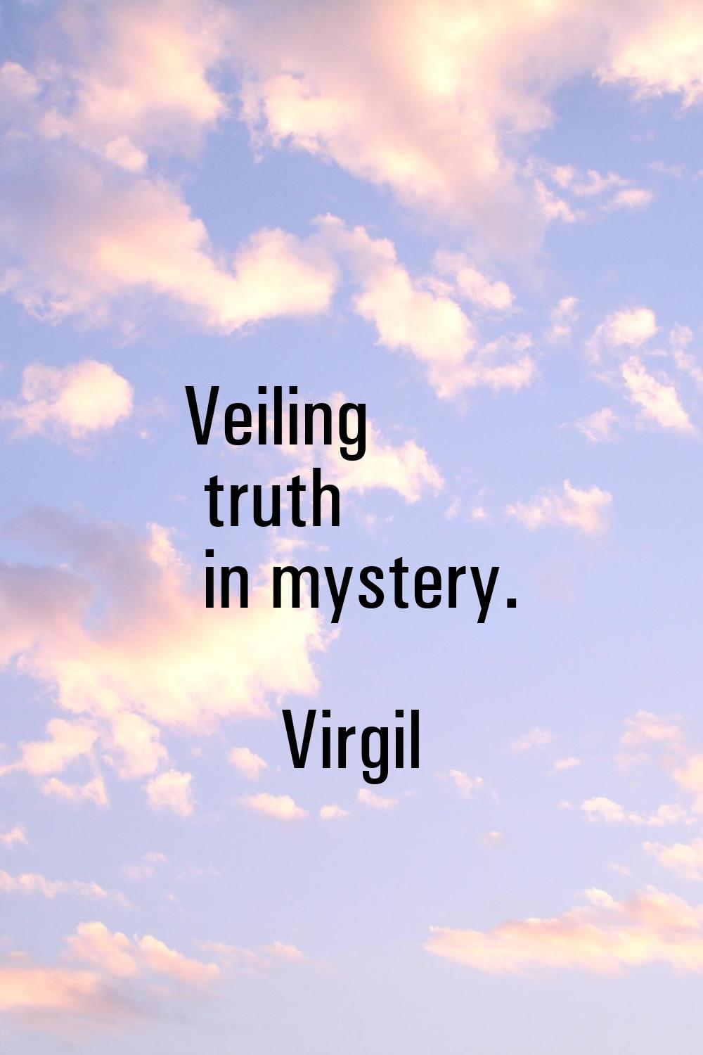 Veiling truth in mystery.
