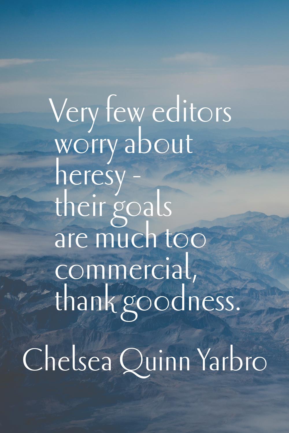 Very few editors worry about heresy - their goals are much too commercial, thank goodness.