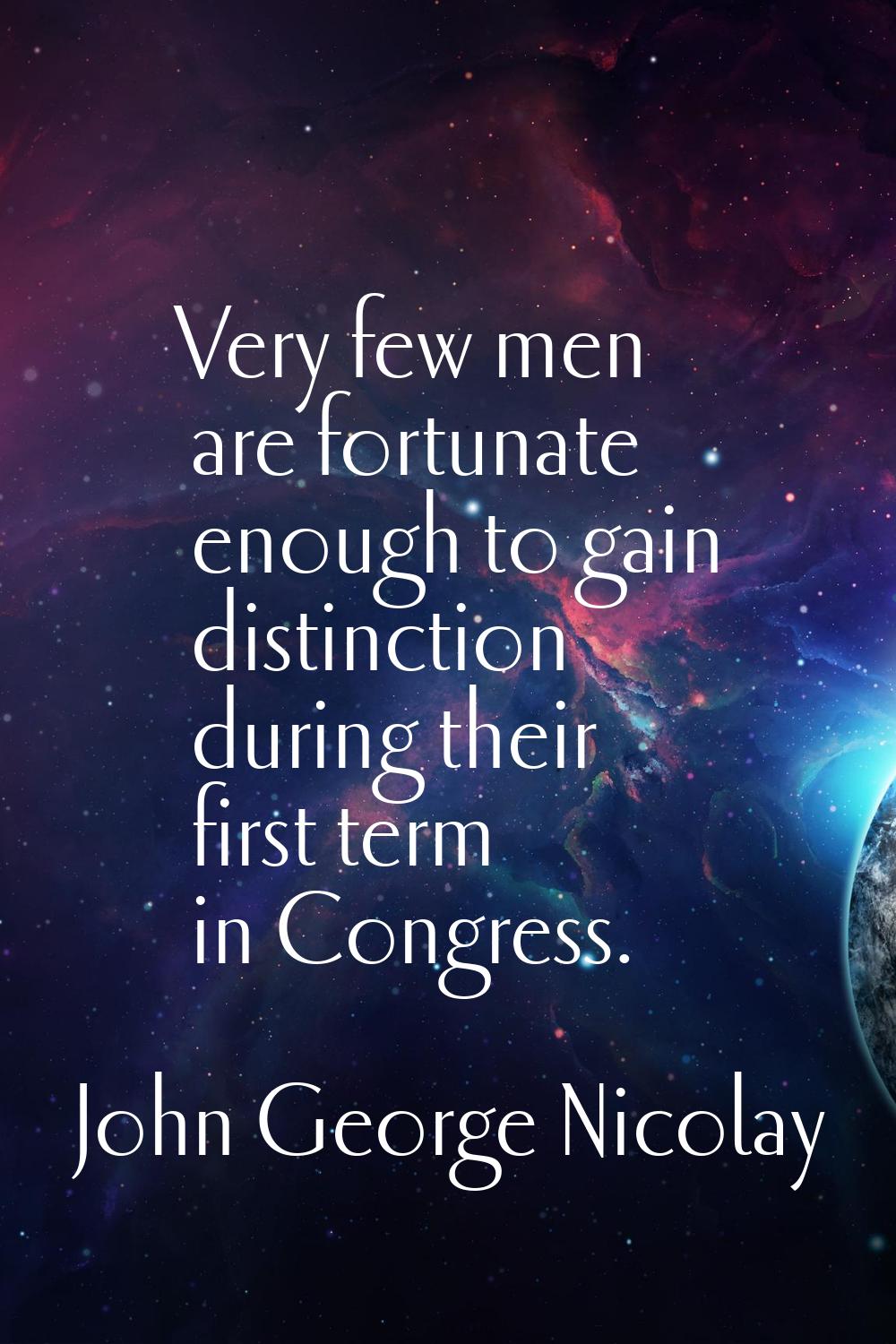Very few men are fortunate enough to gain distinction during their first term in Congress.
