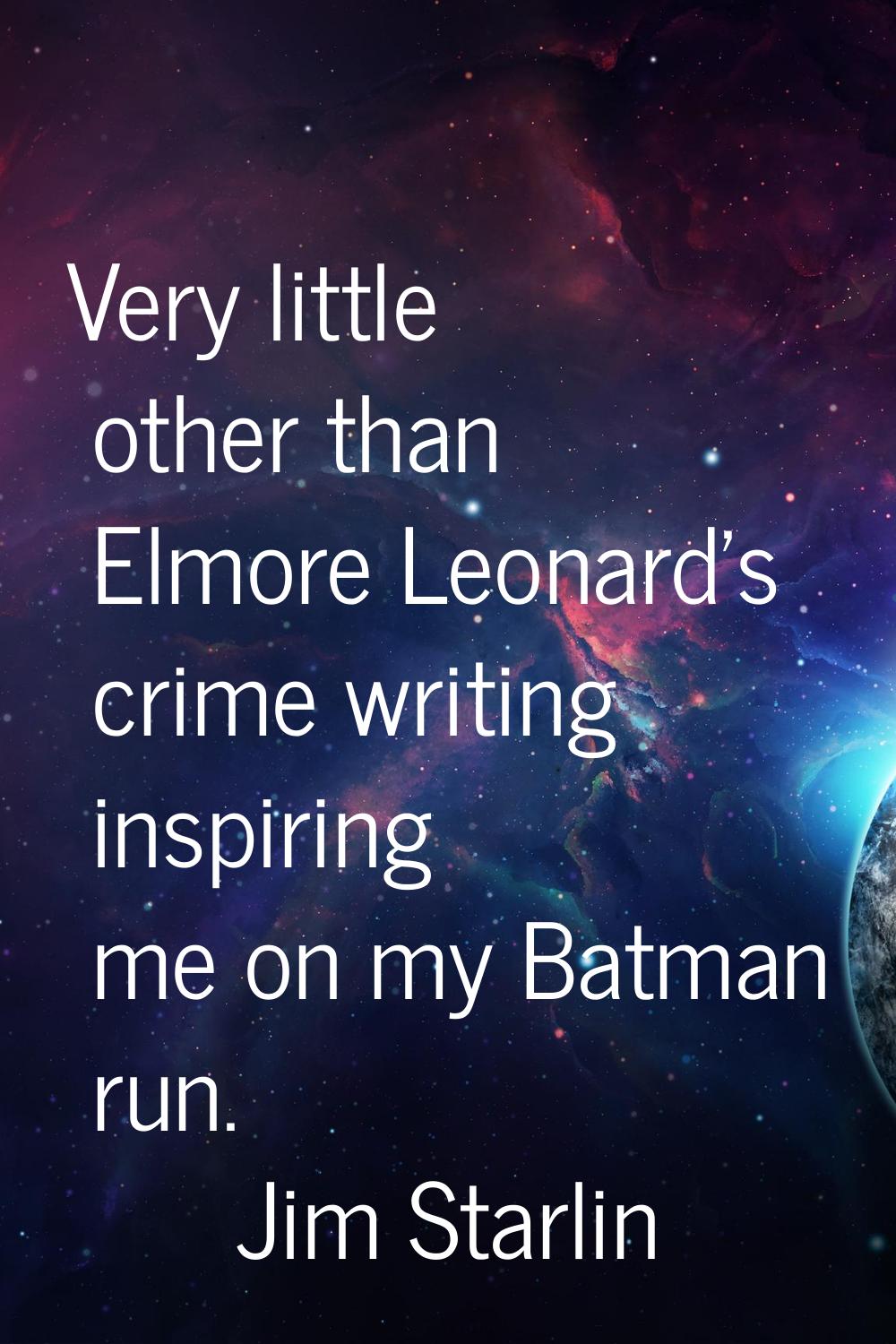 Very little other than Elmore Leonard's crime writing inspiring me on my Batman run.