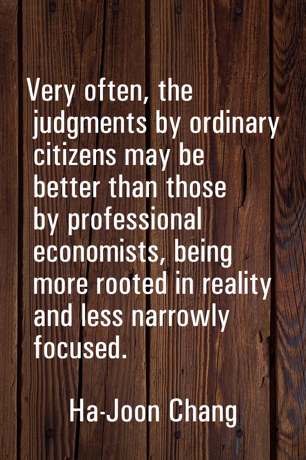Very often, the judgments by ordinary citizens may be better than those by professional economists,