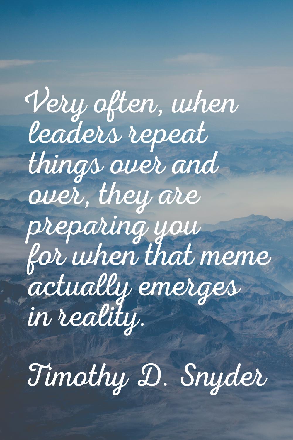 Very often, when leaders repeat things over and over, they are preparing you for when that meme act