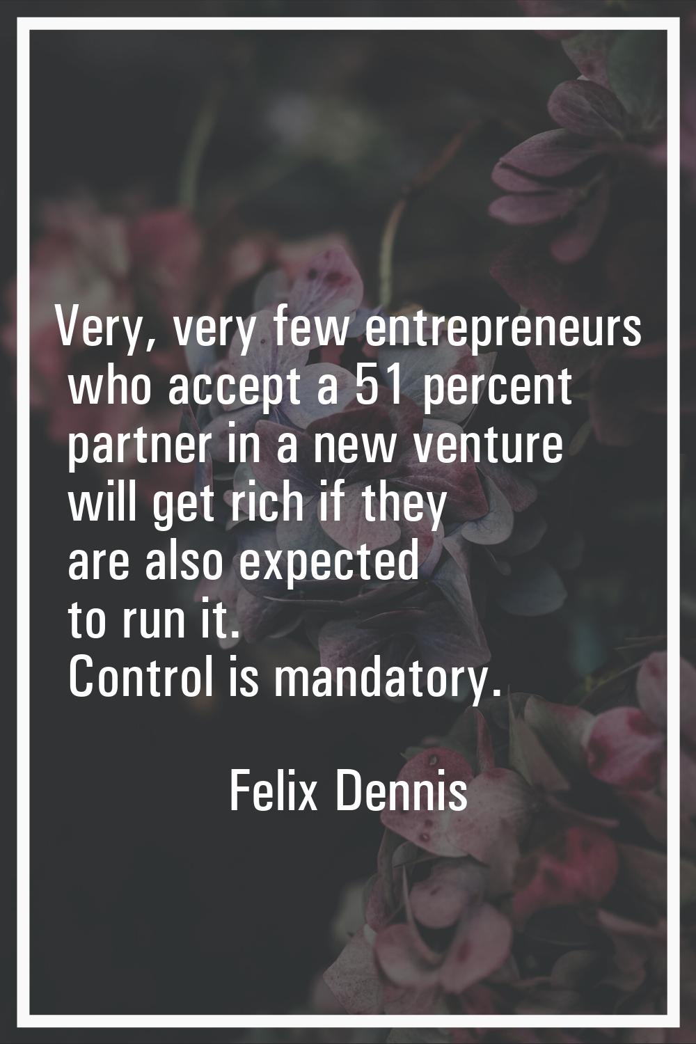 Very, very few entrepreneurs who accept a 51 percent partner in a new venture will get rich if they