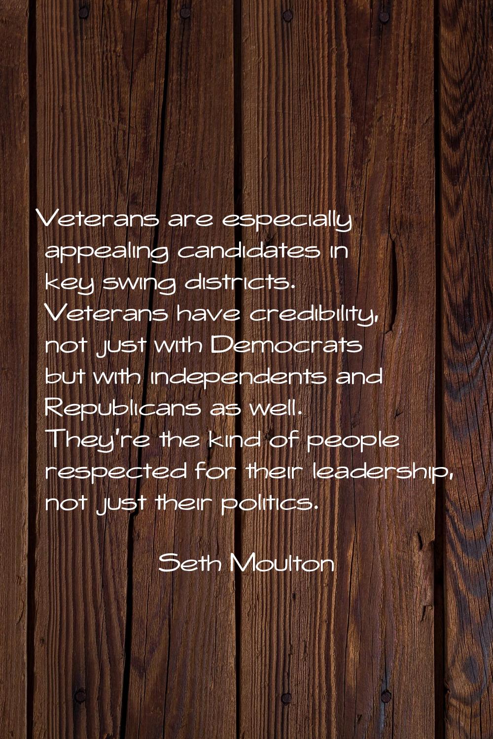 Veterans are especially appealing candidates in key swing districts. Veterans have credibility, not