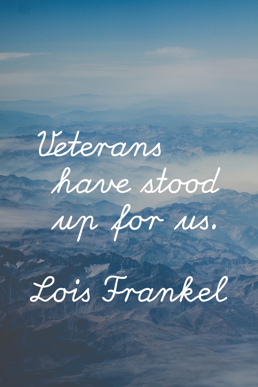Veterans have stood up for us.