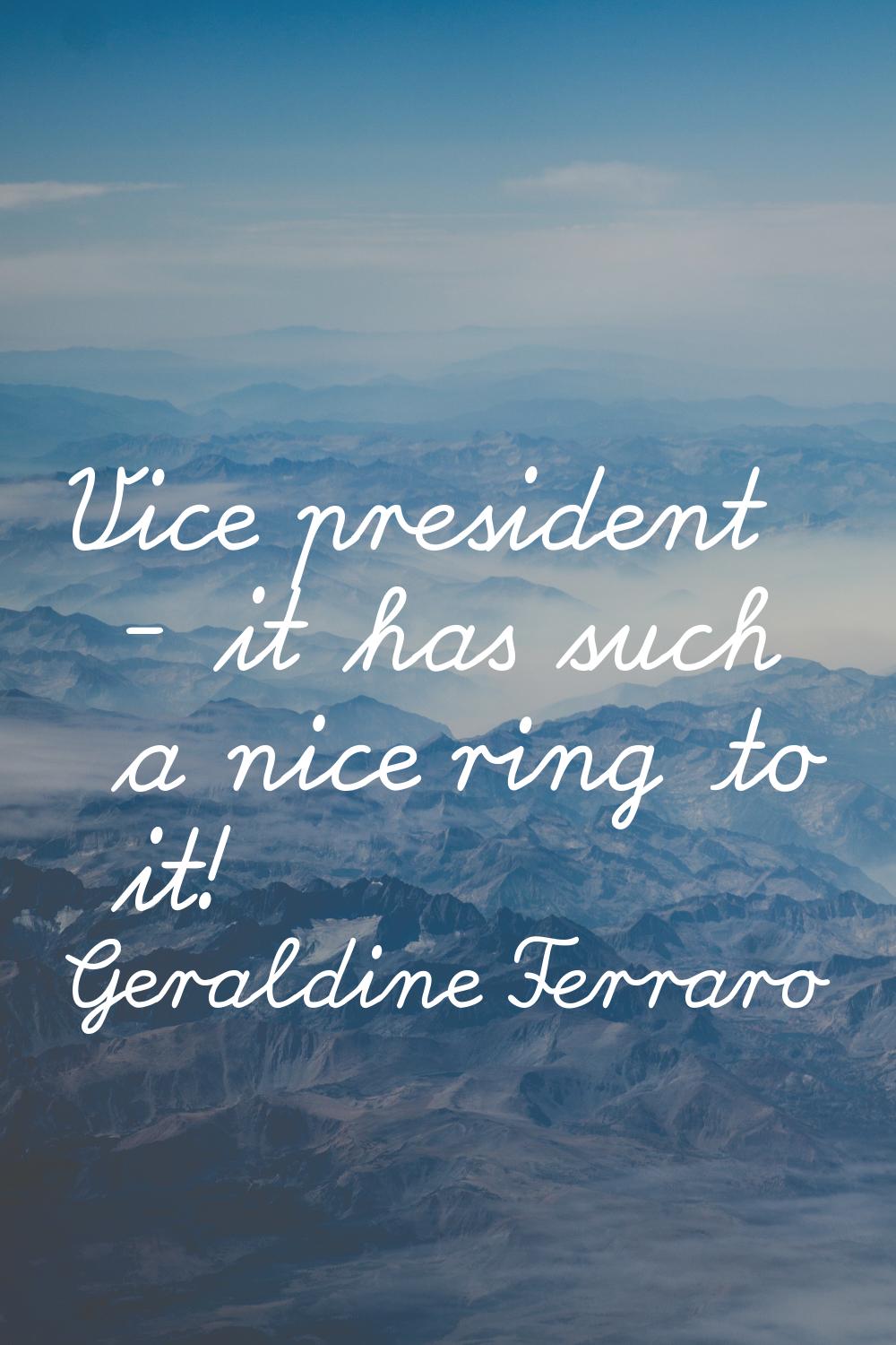 Vice president - it has such a nice ring to it!