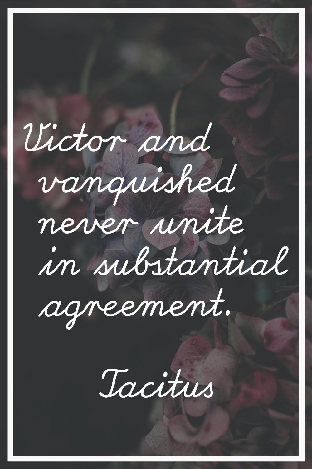 Victor and vanquished never unite in substantial agreement.