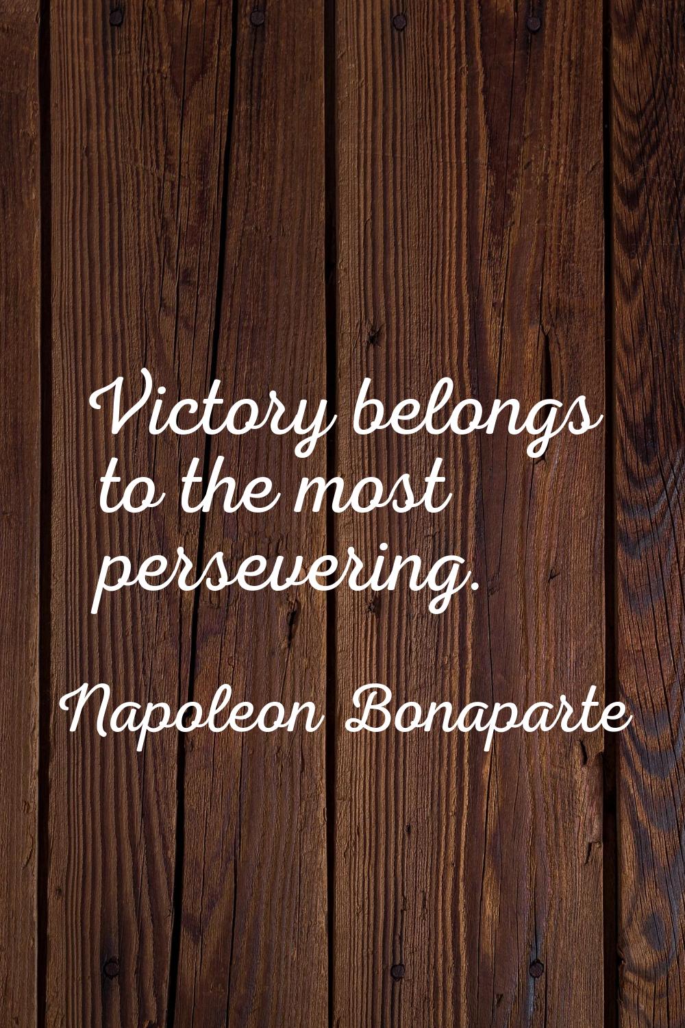 Victory belongs to the most persevering.