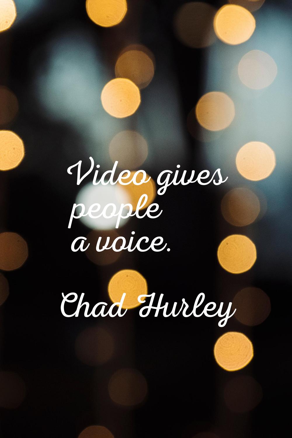 Video gives people a voice.