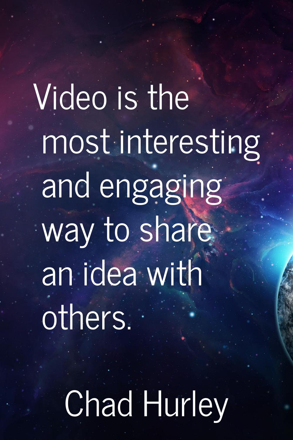 Video is the most interesting and engaging way to share an idea with others.