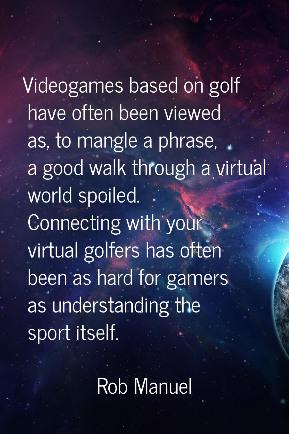 Videogames based on golf have often been viewed as, to mangle a phrase, a good walk through a virtu