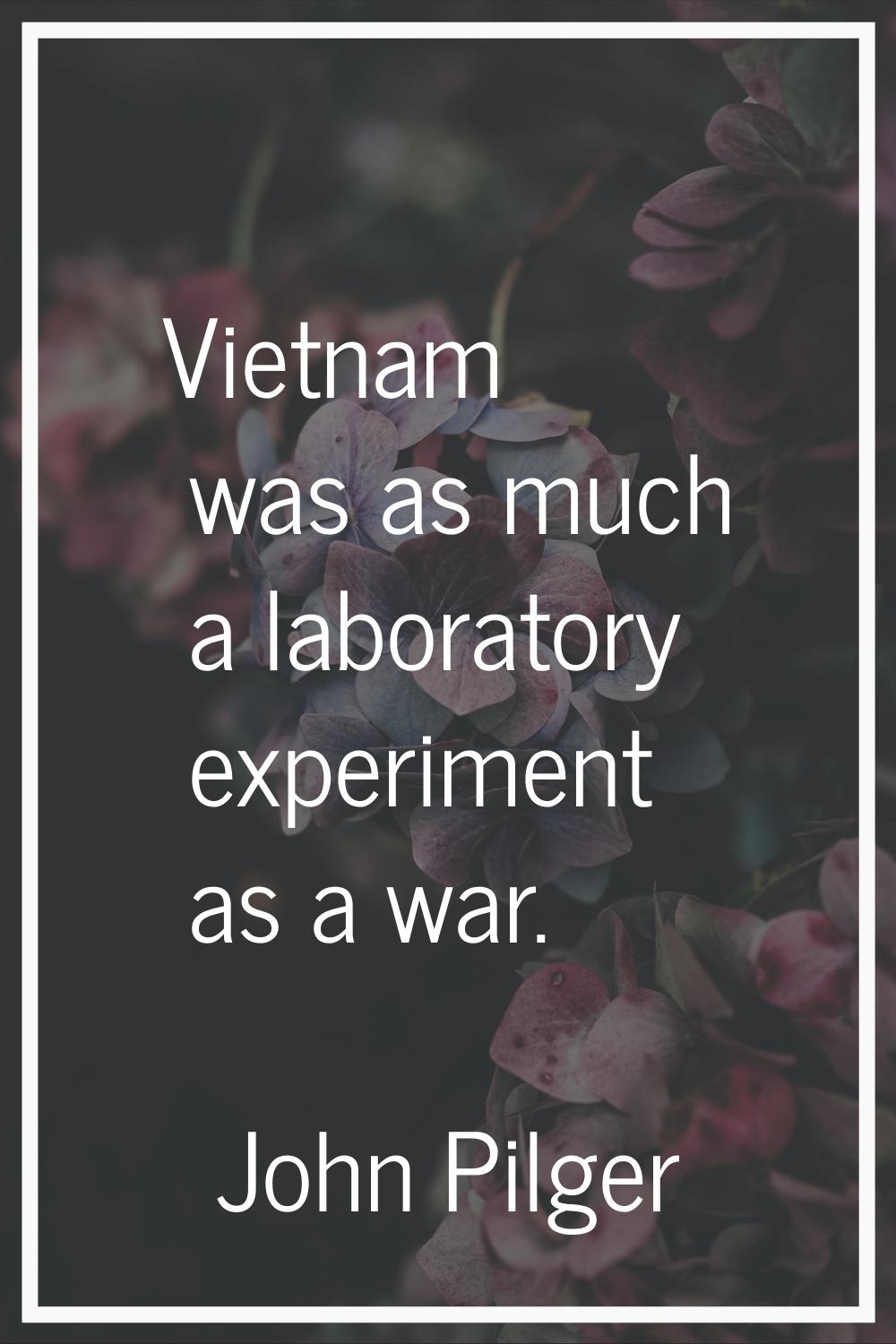 Vietnam was as much a laboratory experiment as a war.