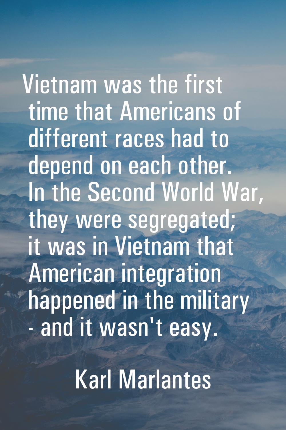 Vietnam was the first time that Americans of different races had to depend on each other. In the Se
