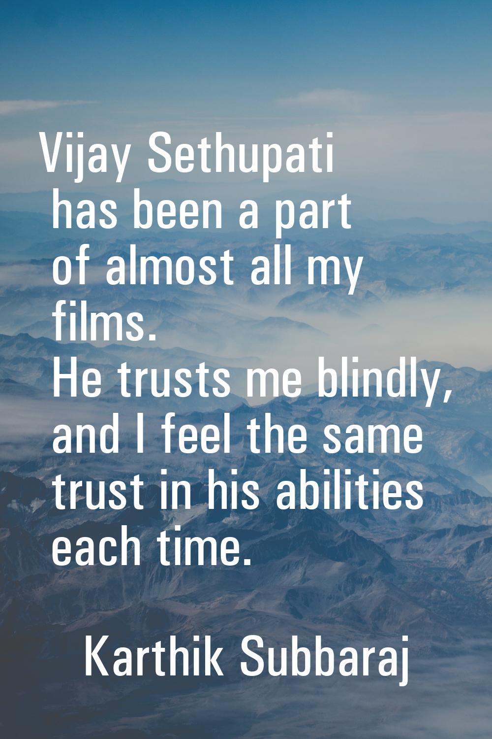Vijay Sethupati has been a part of almost all my films. He trusts me blindly, and I feel the same t