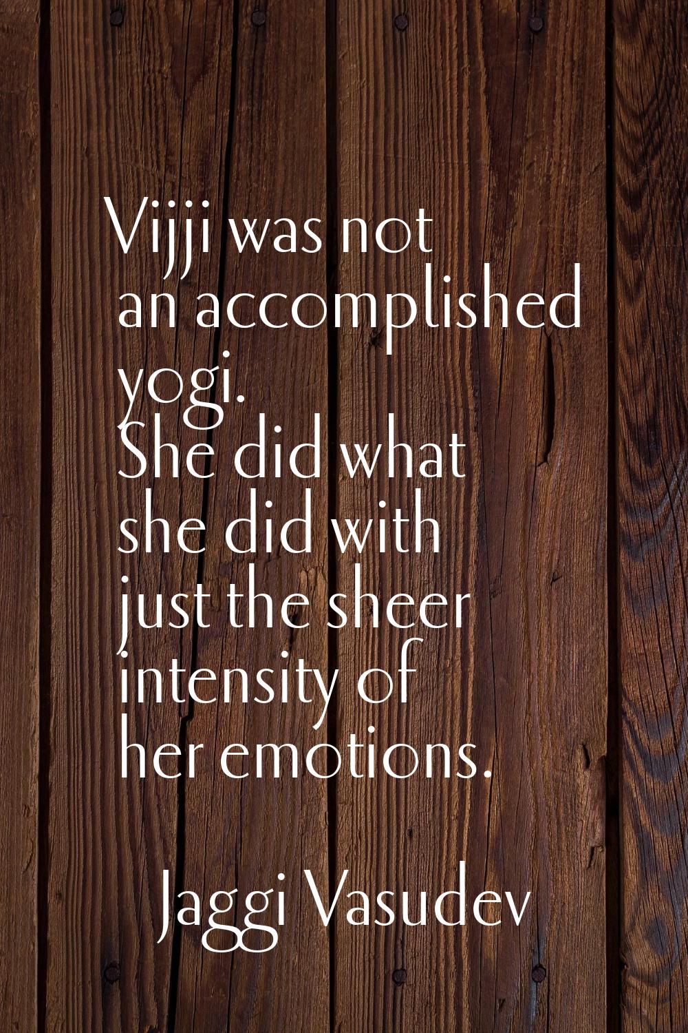 Vijji was not an accomplished yogi. She did what she did with just the sheer intensity of her emoti