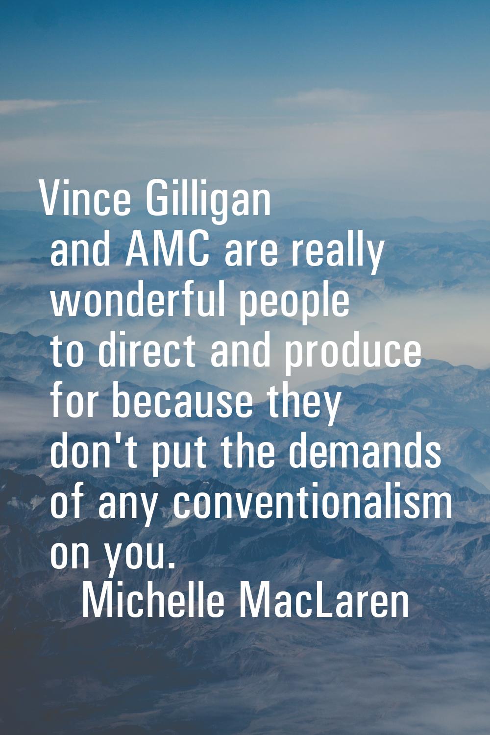 Vince Gilligan and AMC are really wonderful people to direct and produce for because they don't put