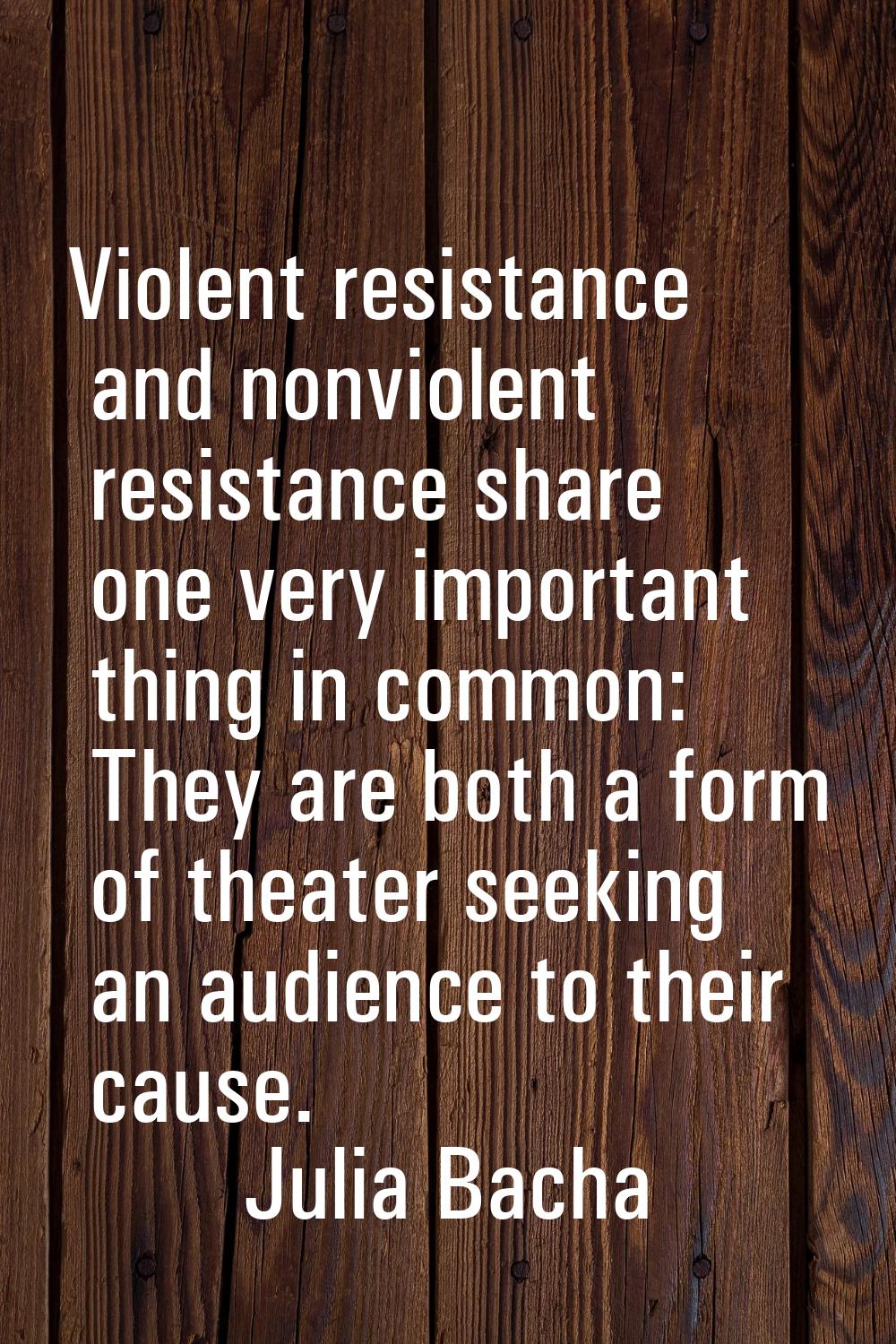 Violent resistance and nonviolent resistance share one very important thing in common: They are bot