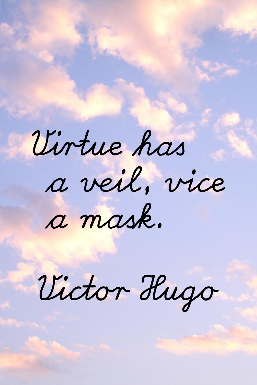 Virtue has a veil, vice a mask.