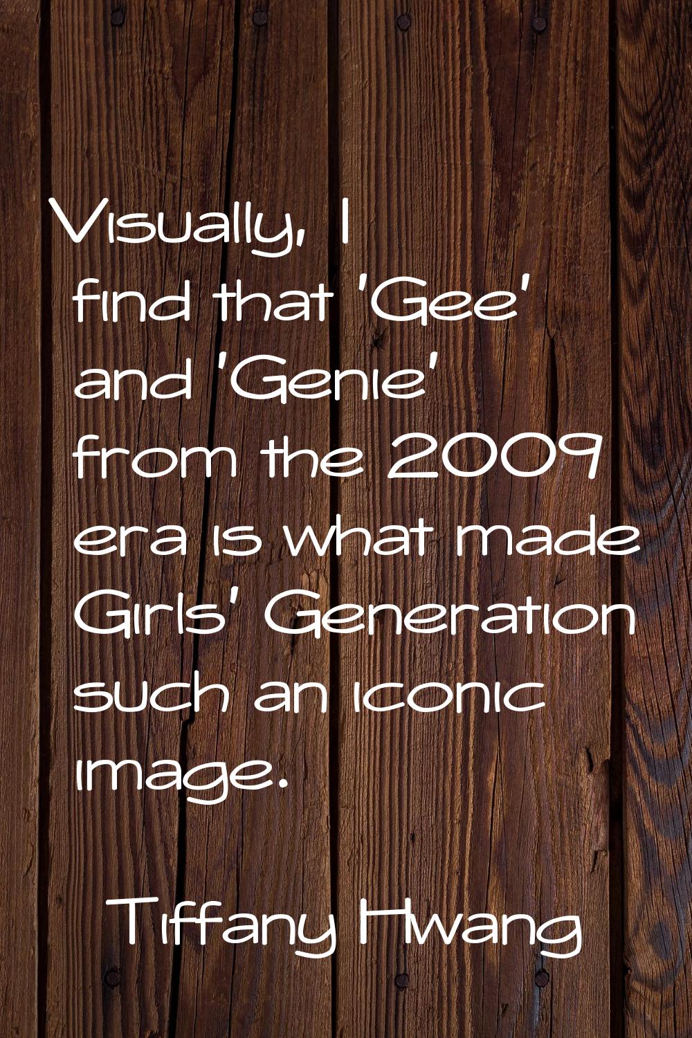 Visually, I find that 'Gee' and 'Genie' from the 2009 era is what made Girls' Generation such an ic