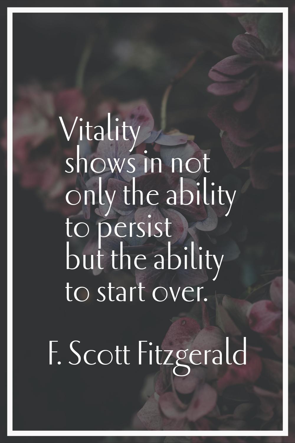 Vitality shows in not only the ability to persist but the ability to start over.