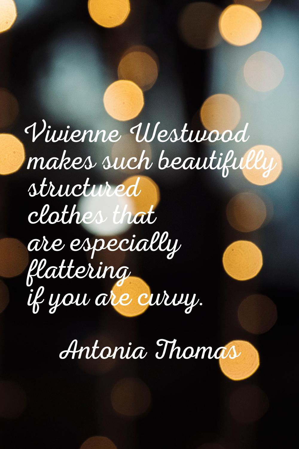 Vivienne Westwood makes such beautifully structured clothes that are especially flattering if you a