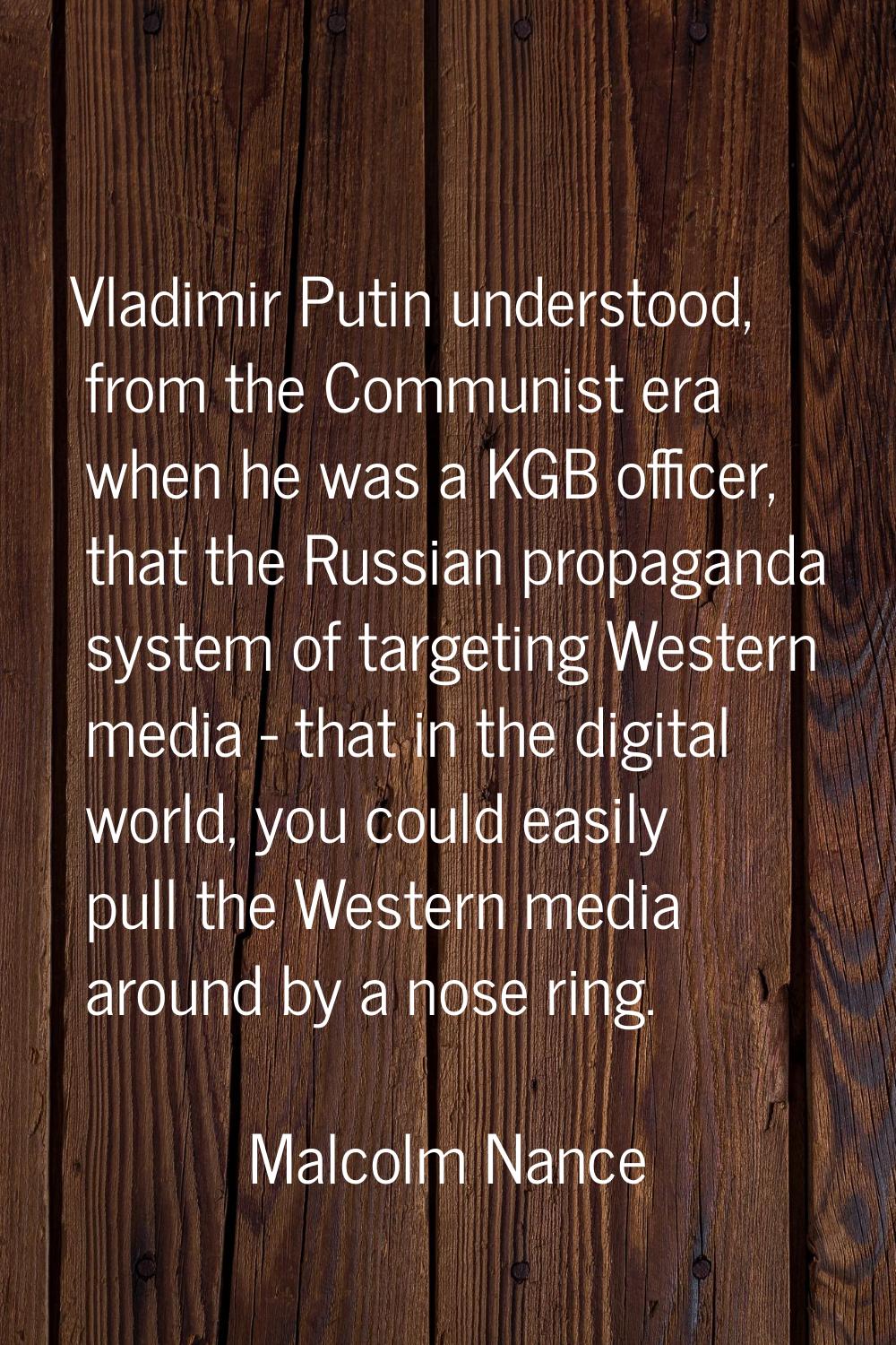 Vladimir Putin understood, from the Communist era when he was a KGB officer, that the Russian propa