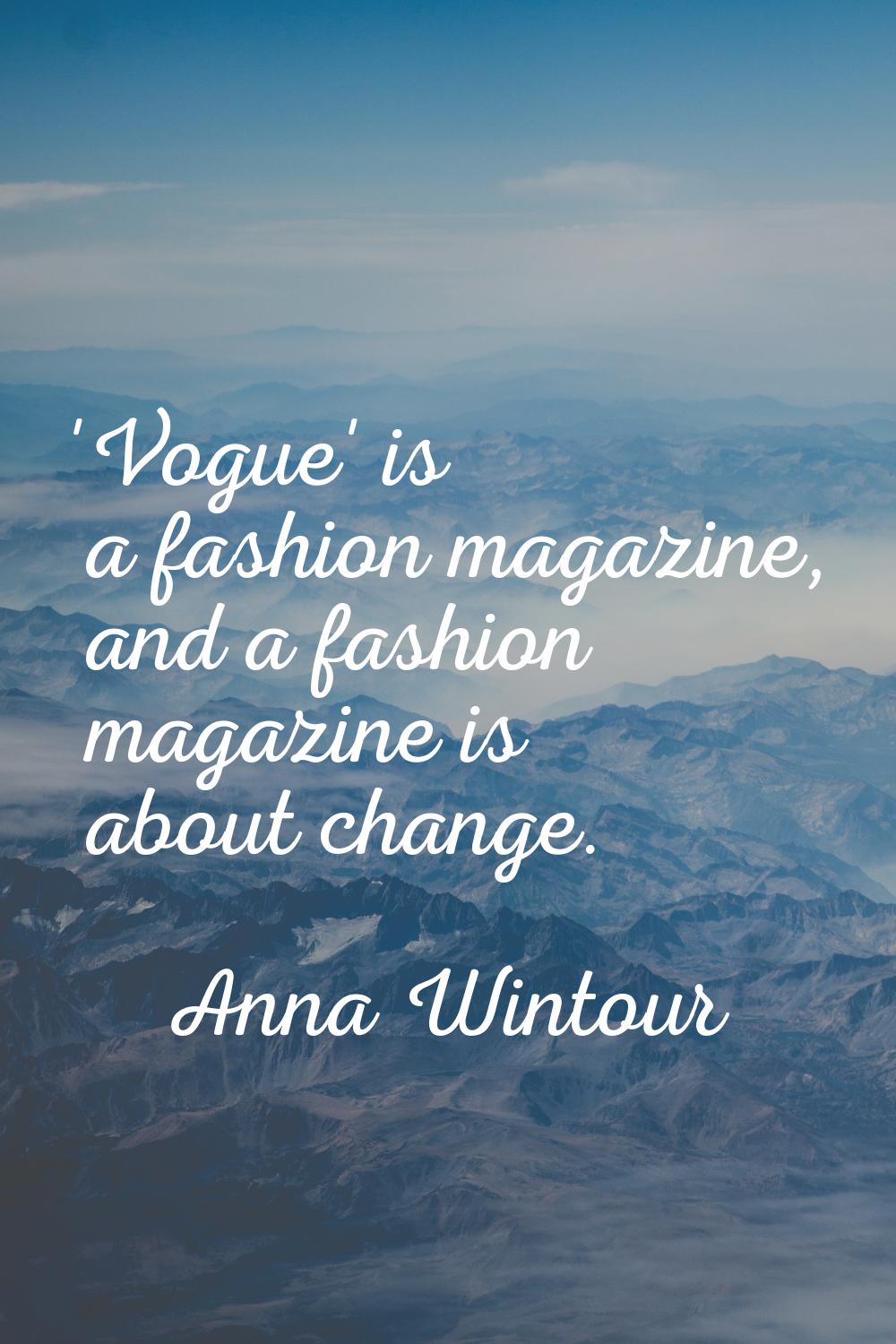 'Vogue' is a fashion magazine, and a fashion magazine is about change.