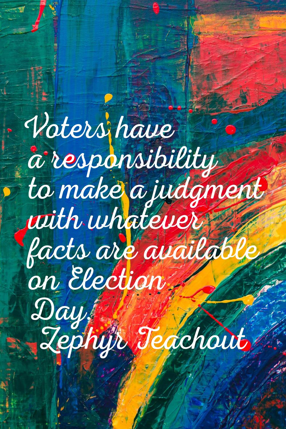 Voters have a responsibility to make a judgment with whatever facts are available on Election Day.