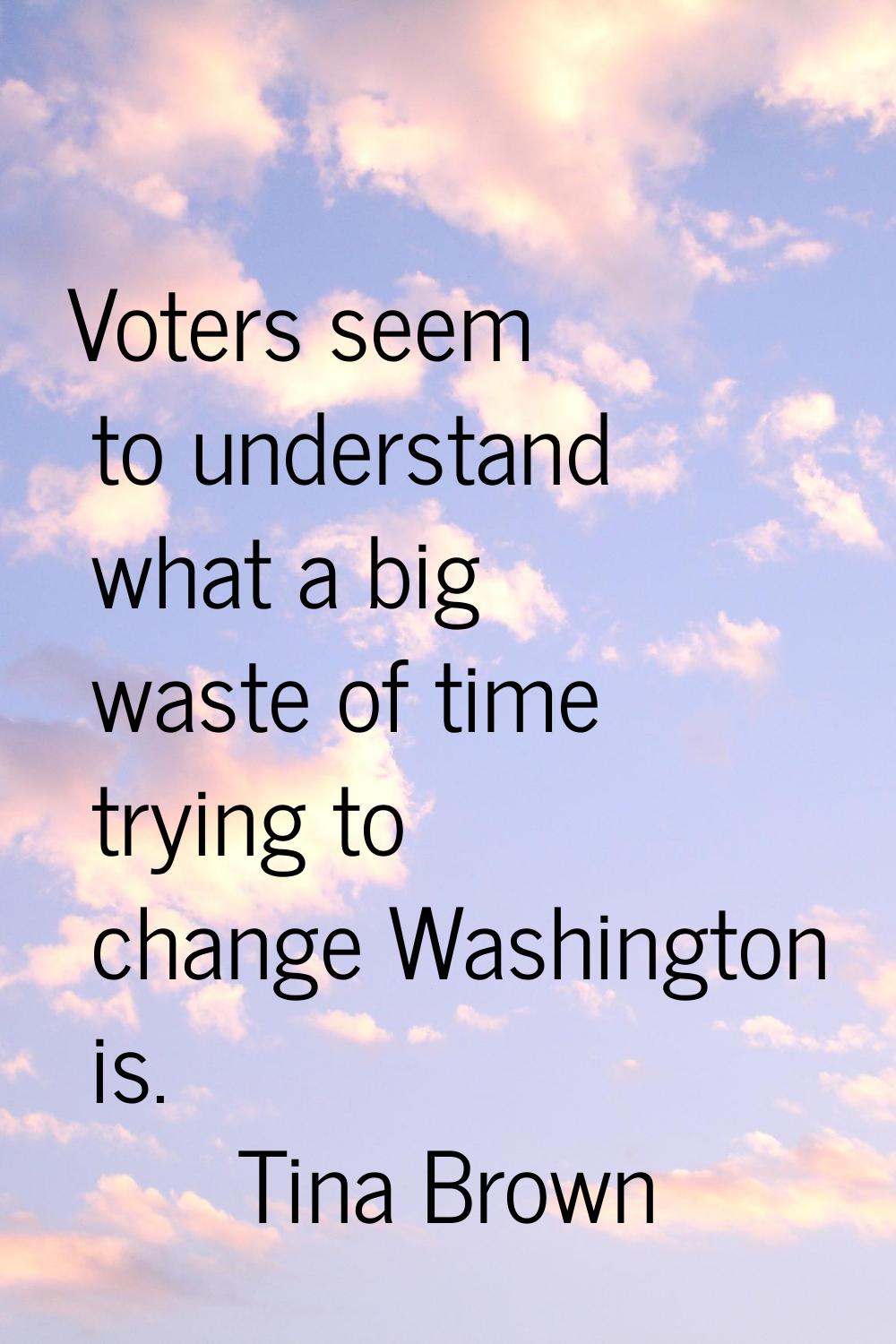 Voters seem to understand what a big waste of time trying to change Washington is.