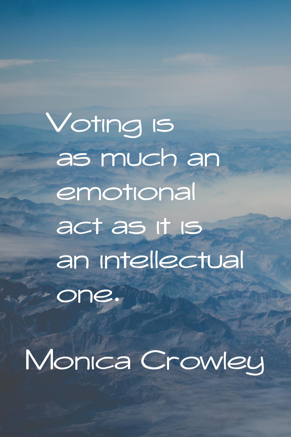 Voting is as much an emotional act as it is an intellectual one.