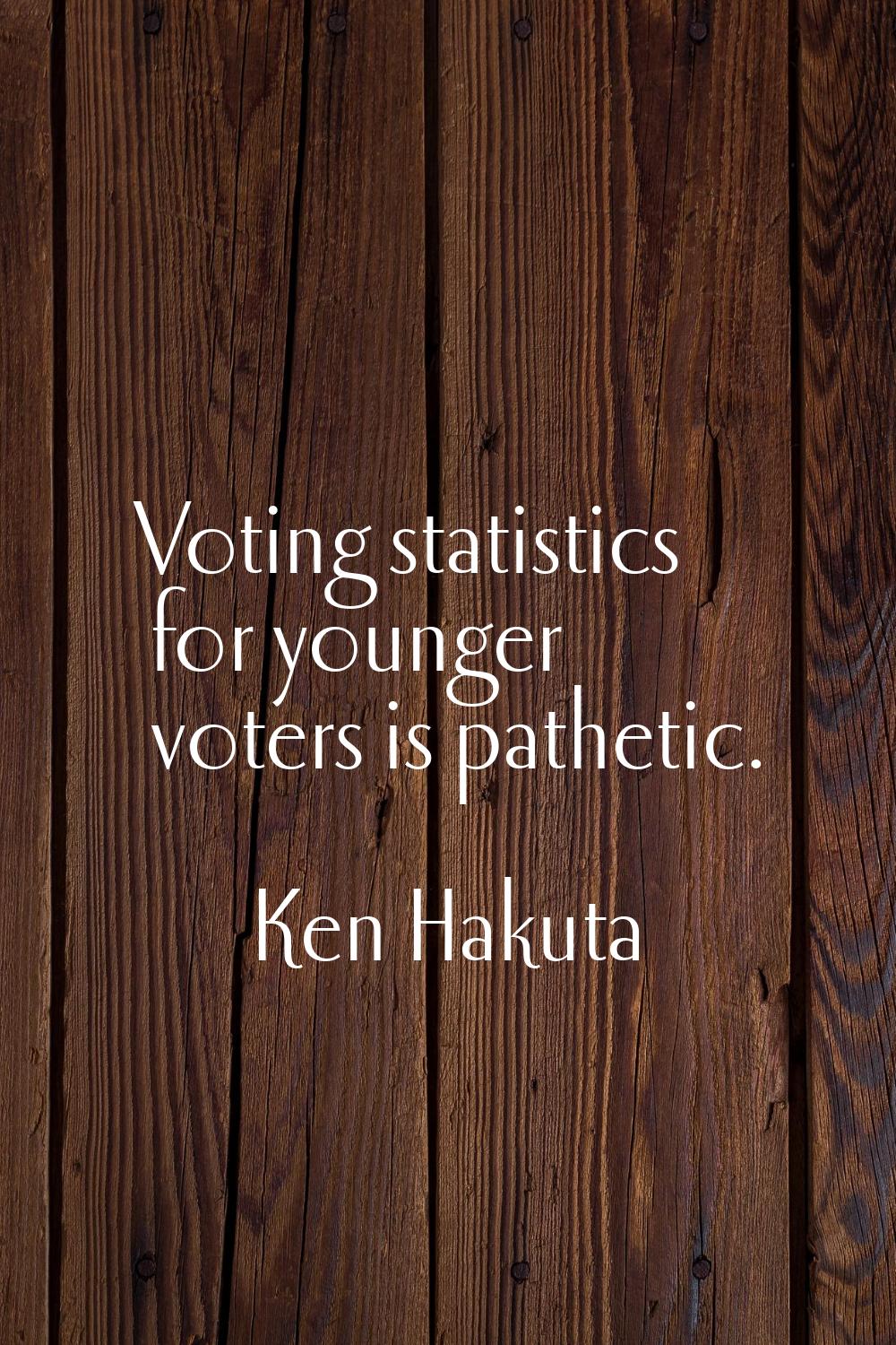 Voting statistics for younger voters is pathetic.