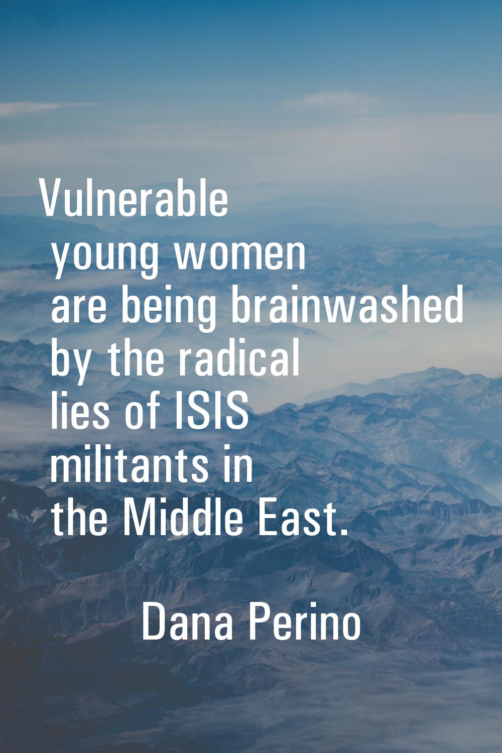 Vulnerable young women are being brainwashed by the radical lies of ISIS militants in the Middle Ea