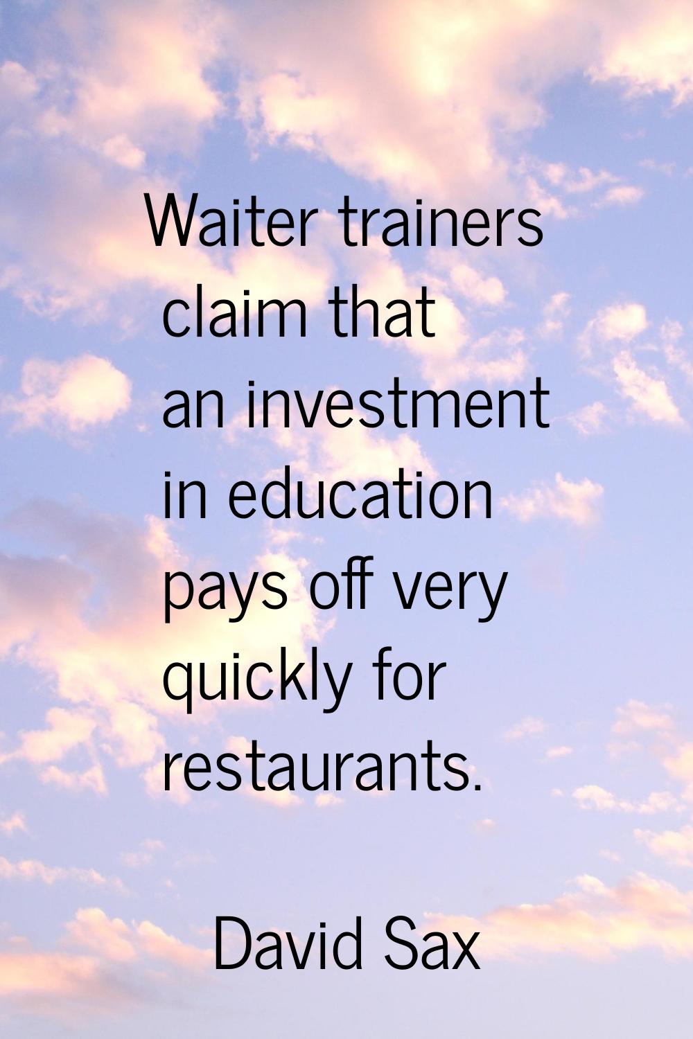 Waiter trainers claim that an investment in education pays off very quickly for restaurants.