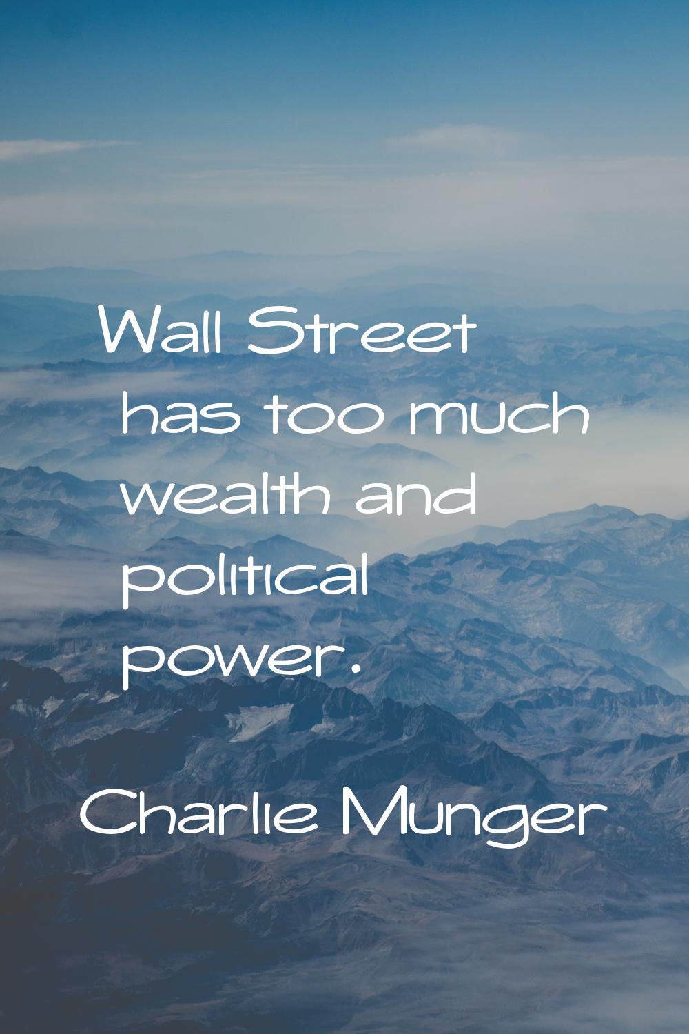 Wall Street has too much wealth and political power.