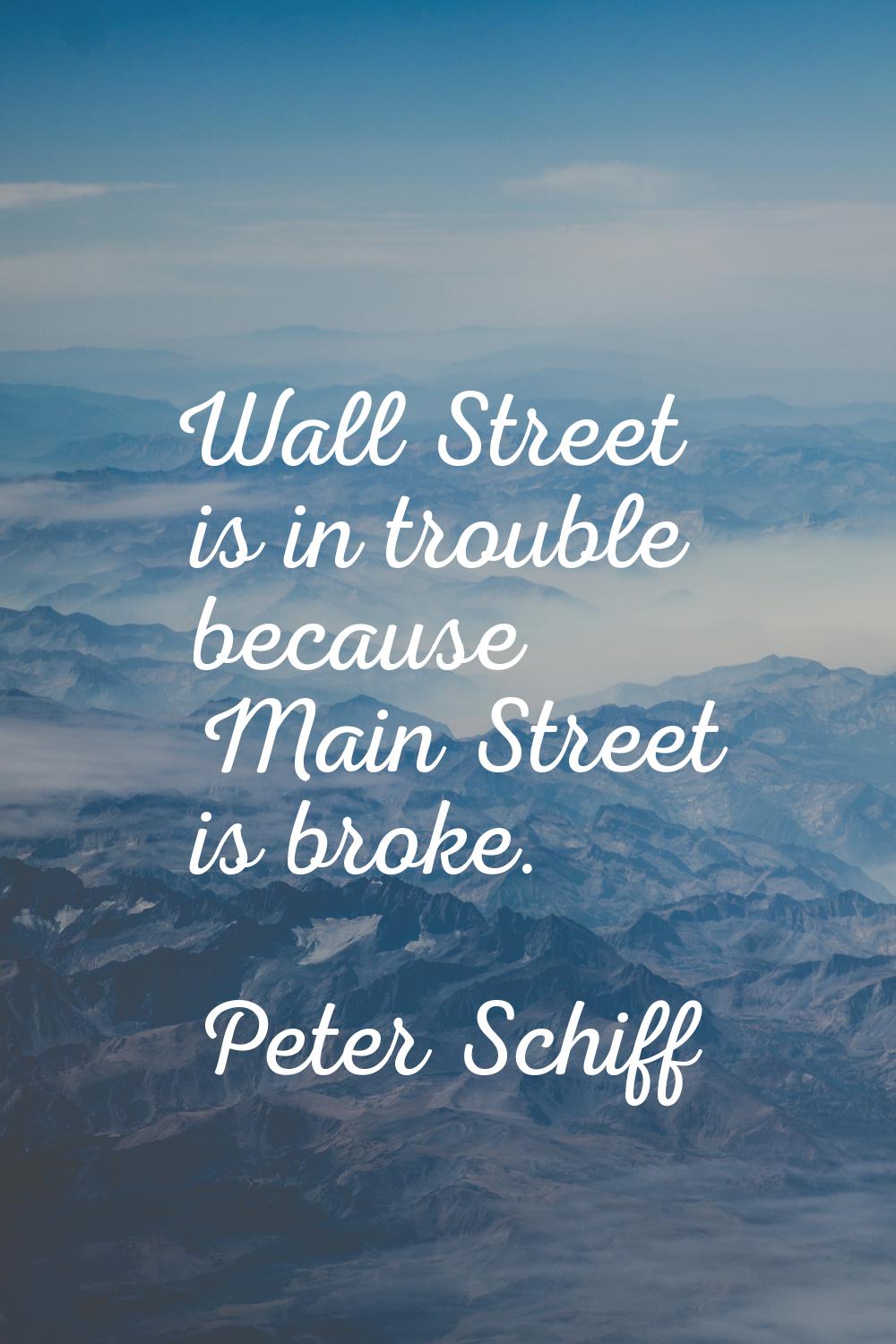 Wall Street is in trouble because Main Street is broke.