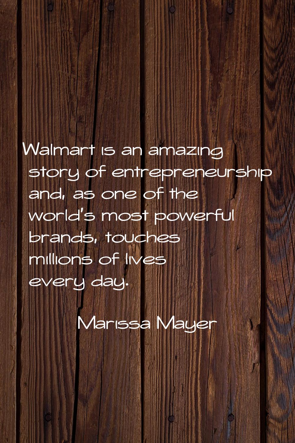 Walmart is an amazing story of entrepreneurship and, as one of the world's most powerful brands, to