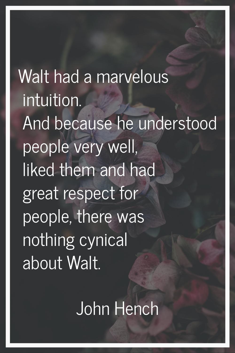 Walt had a marvelous intuition. And because he understood people very well, liked them and had grea