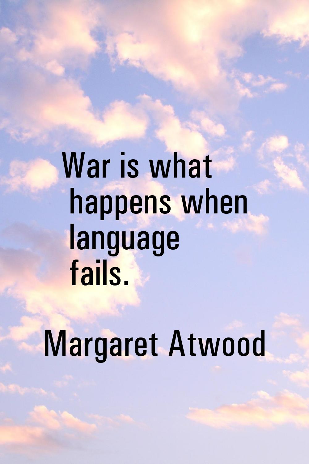War is what happens when language fails.