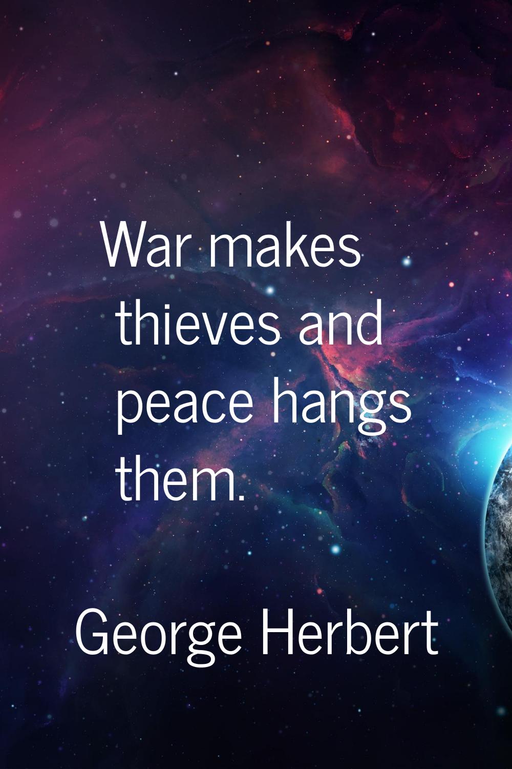 War makes thieves and peace hangs them.