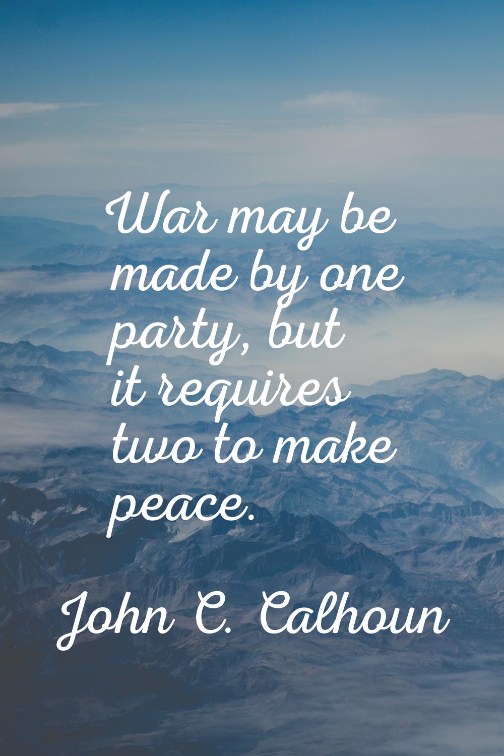 War may be made by one party, but it requires two to make peace.