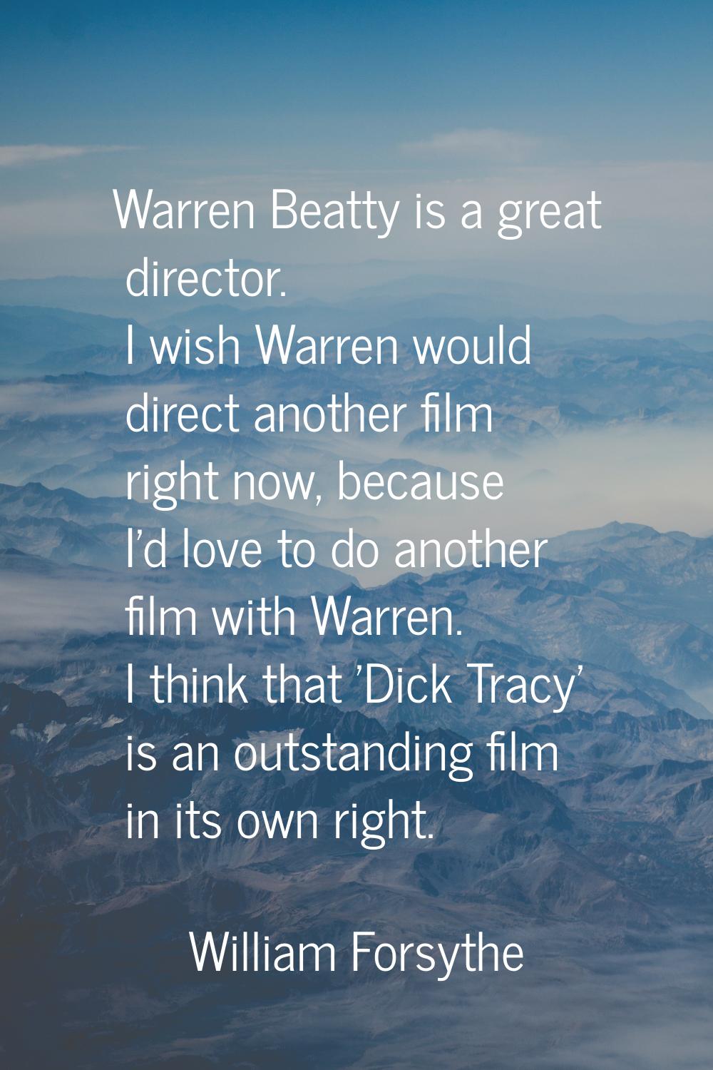 Warren Beatty is a great director. I wish Warren would direct another film right now, because I'd l