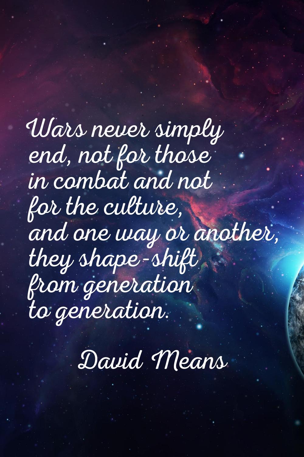 Wars never simply end, not for those in combat and not for the culture, and one way or another, the