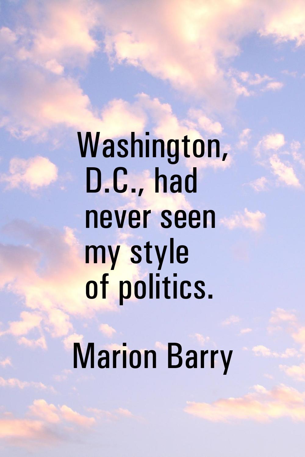 Washington, D.C., had never seen my style of politics.