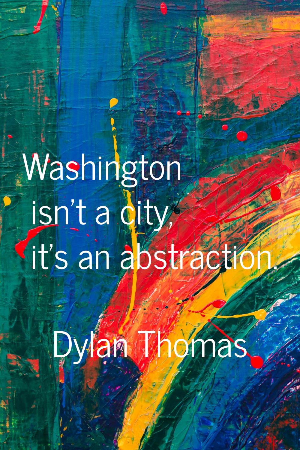 Washington isn't a city, it's an abstraction.