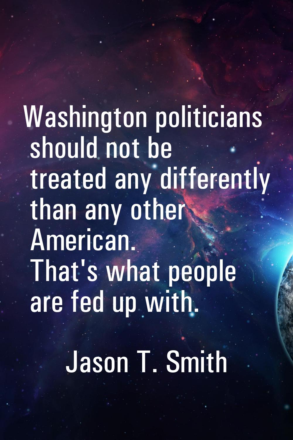 Washington politicians should not be treated any differently than any other American. That's what p
