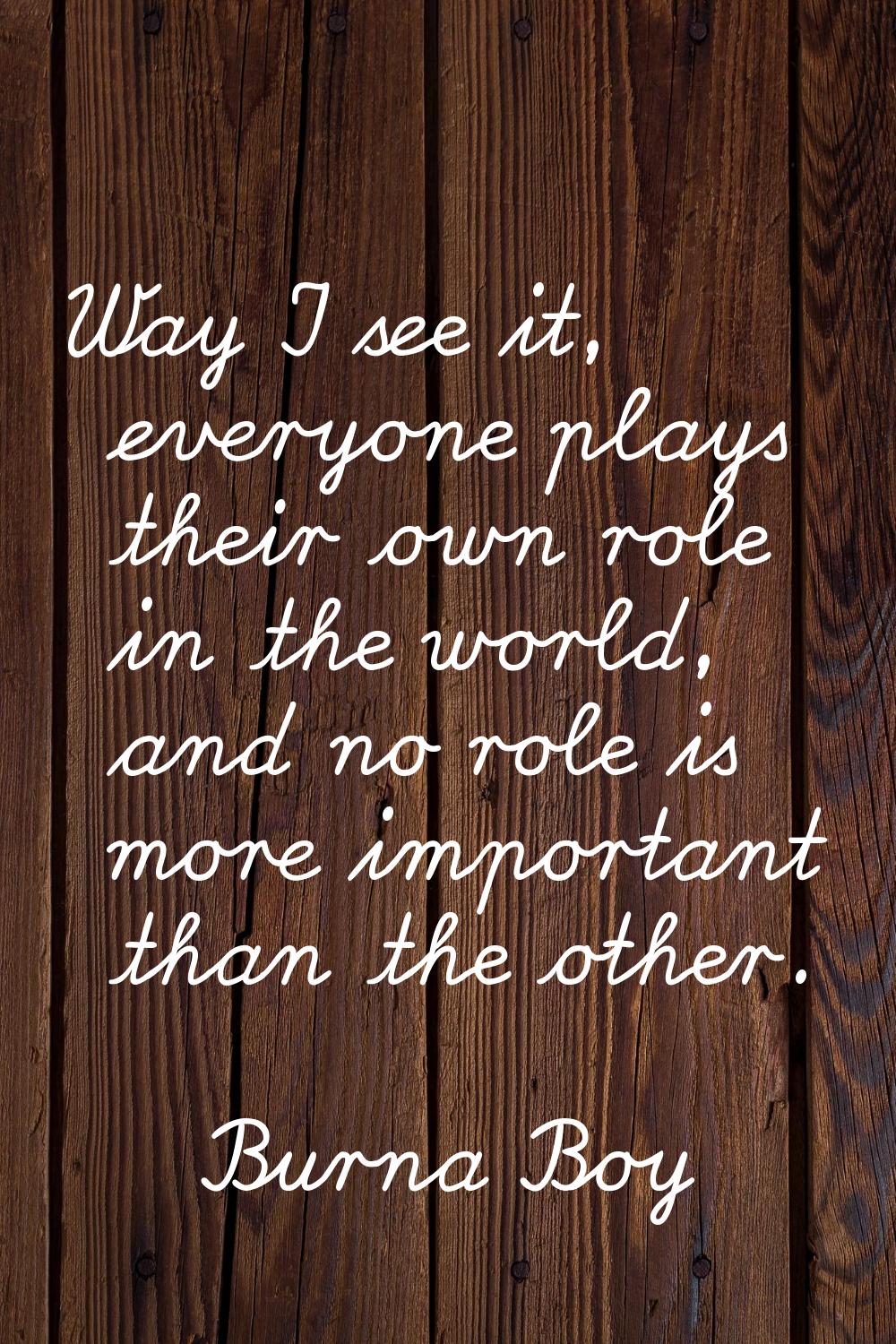 Way I see it, everyone plays their own role in the world, and no role is more important than the ot