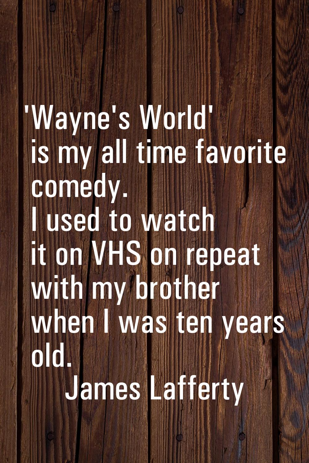 'Wayne's World' is my all time favorite comedy. I used to watch it on VHS on repeat with my brother
