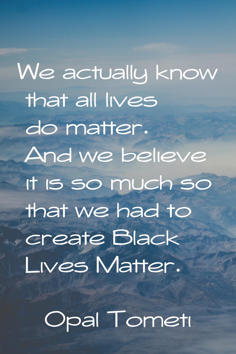 We actually know that all lives do matter. And we believe it is so much so that we had to create Bl